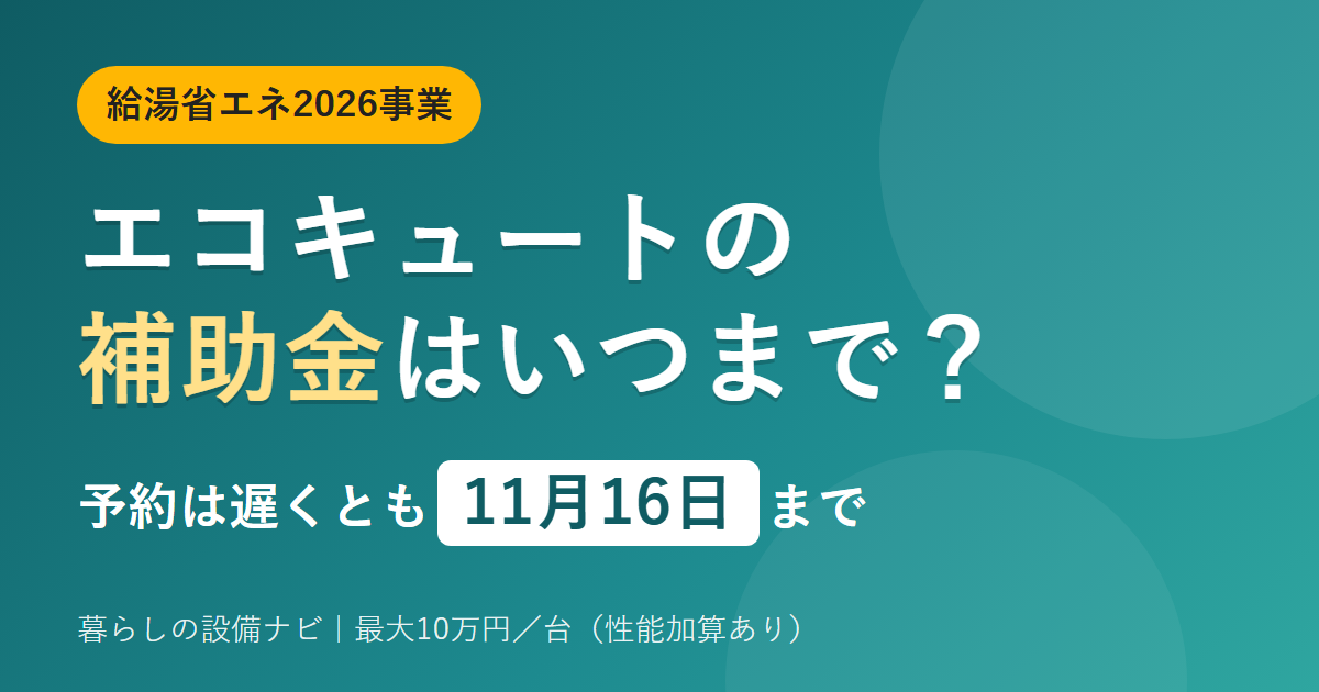 エコキュートの補助金はいつまで？給湯省エネ2026事業、予約は遅くとも11月16日まで